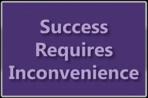 Success Requires Inconvenience